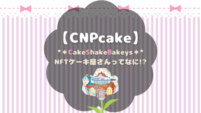 CNPcakeはNFTケーキ屋さん！